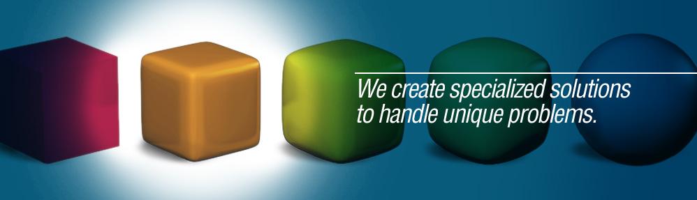 We create specialized solutions to handle unique problems
